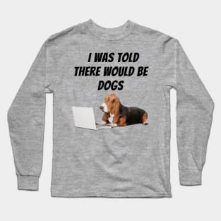 I was told there would be dogs Long Sleeve T-Shirt